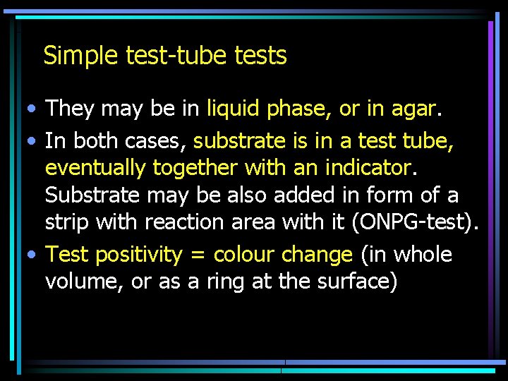 Simple test-tube tests • They may be in liquid phase, or in agar. •