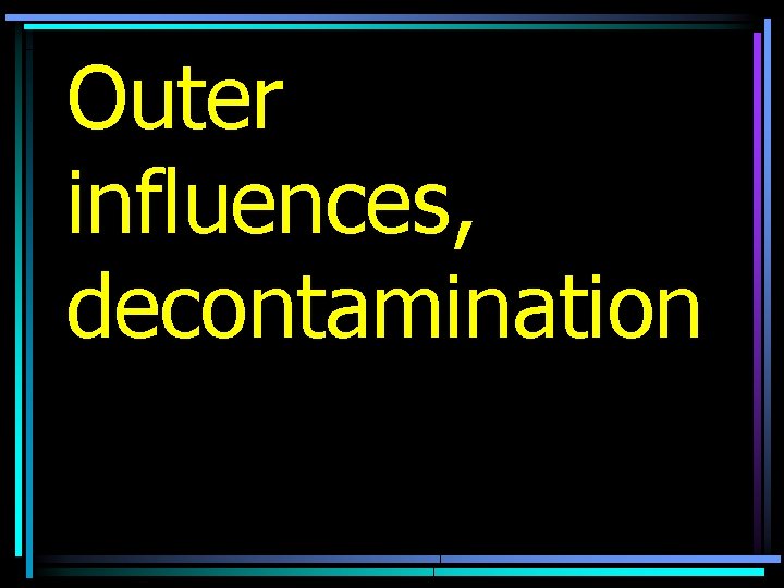 Outer influences, decontamination 