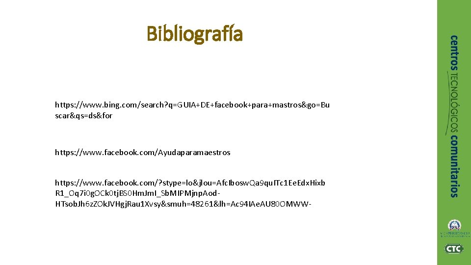 Bibliografía https: //www. bing. com/search? q=GUIA+DE+facebook+para+mastros&go=Bu scar&qs=ds&for https: //www. facebook. com/Ayudaparamaestros https: //www. facebook.