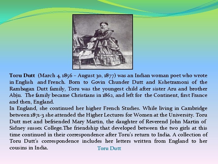 Toru Dutt (March 4, 1856 – August 30, 1877) was an Indian woman poet