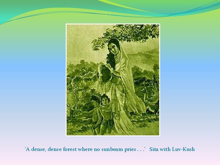 ‘A dense, dense forest where no sunbeam pries. . . ’ Sita with Luv-Kush