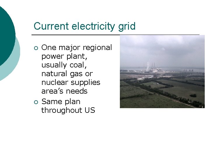 Current electricity grid ¡ ¡ One major regional power plant, usually coal, natural gas