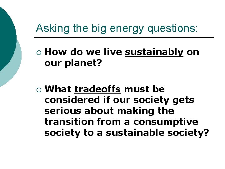 Asking the big energy questions: ¡ ¡ How do we live sustainably on our