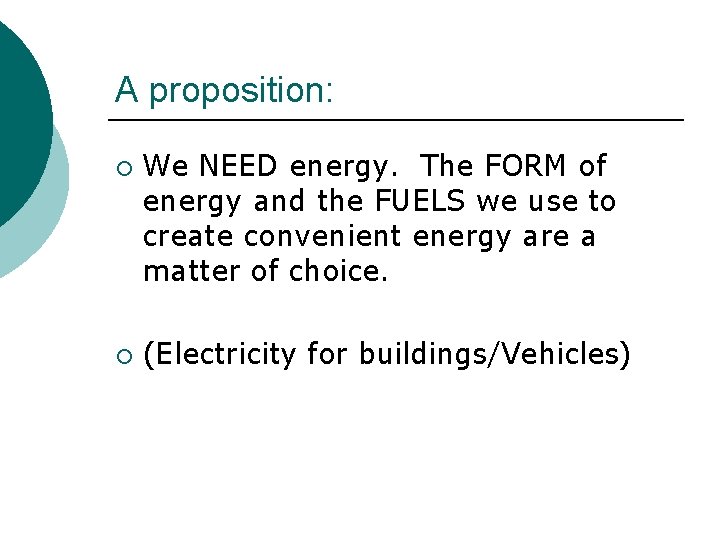 A proposition: ¡ ¡ We NEED energy. The FORM of energy and the FUELS