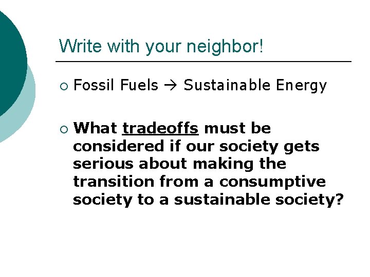 Write with your neighbor! ¡ ¡ Fossil Fuels Sustainable Energy What tradeoffs must be