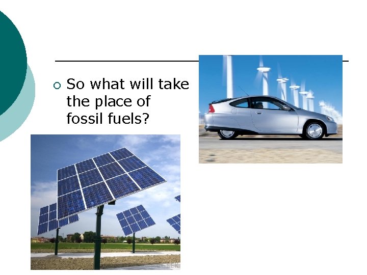 ¡ So what will take the place of fossil fuels? 