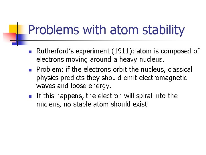 Problems with atom stability n n n Rutherford’s experiment (1911): atom is composed of