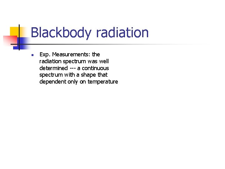 Blackbody radiation n Exp. Measurements: the radiation spectrum was well determined --- a continuous