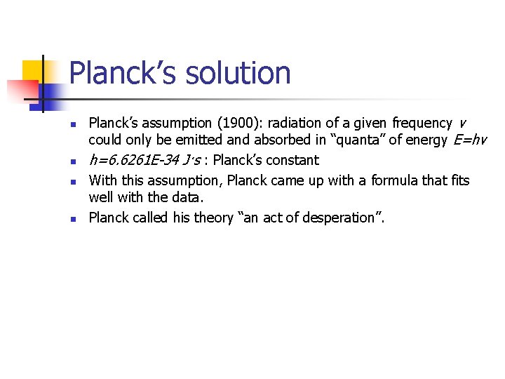 Planck’s solution n n Planck’s assumption (1900): radiation of a given frequency ν could