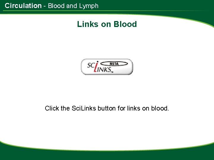 Circulation - Blood and Lymph Links on Blood Click the Sci. Links button for