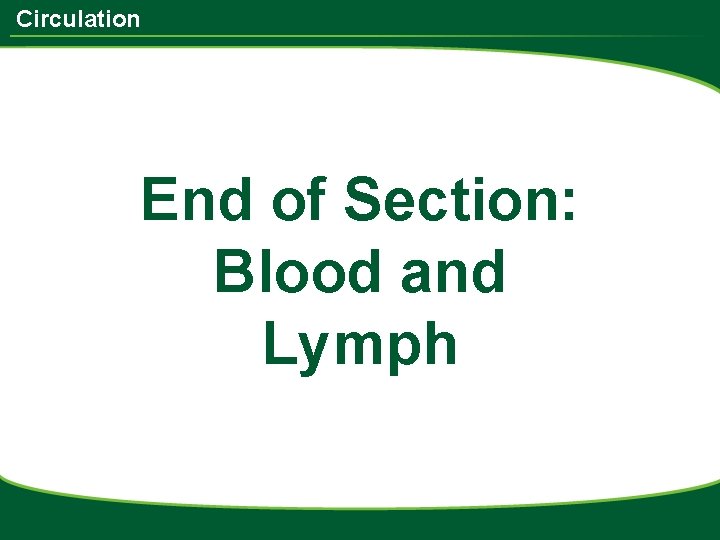 Circulation End of Section: Blood and Lymph 