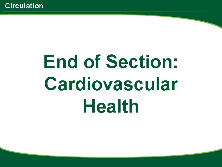 Circulation End of Section: Cardiovascular Health 