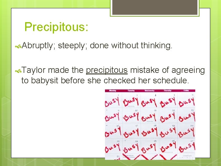 Precipitous: Abruptly; Taylor steeply; done without thinking. made the precipitous mistake of agreeing to