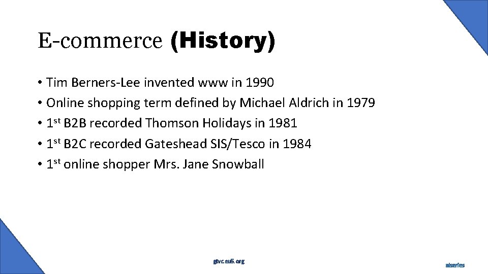 E-commerce (History) • Tim Berners-Lee invented www in 1990 • Online shopping term defined
