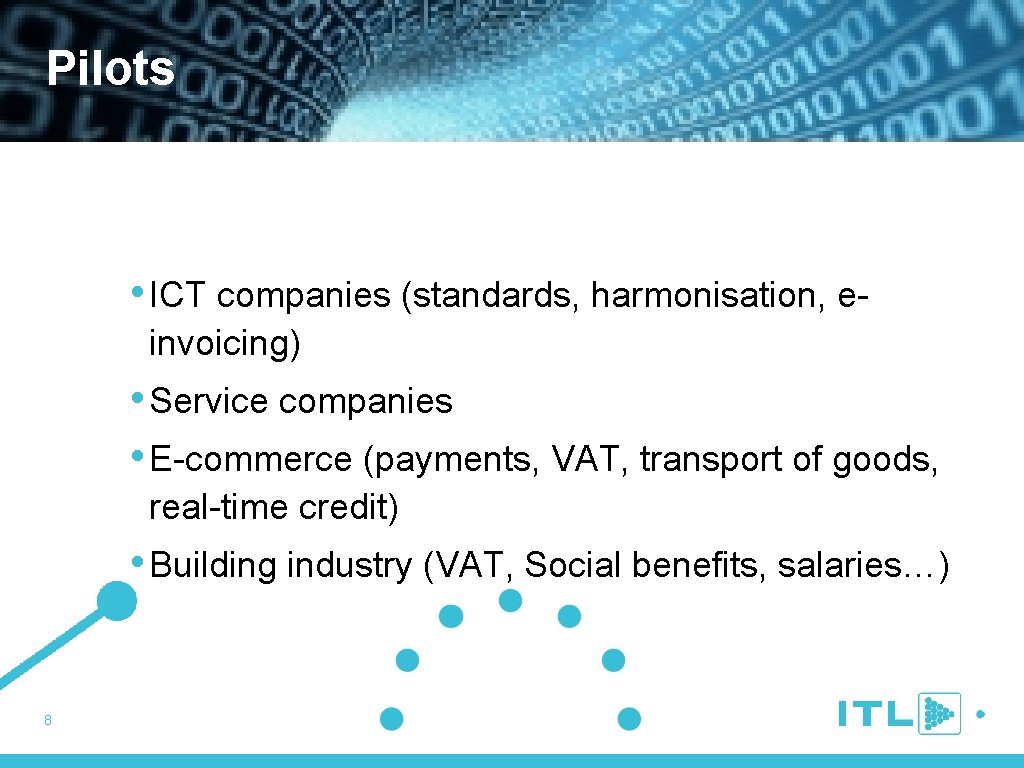 Pilots • ICT companies (standards, harmonisation, einvoicing) • Service companies • E-commerce (payments, VAT,