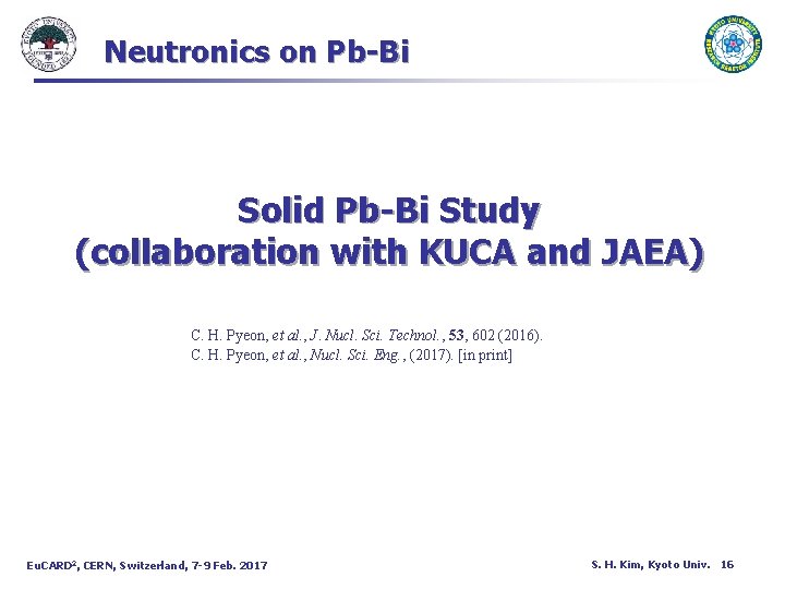 Neutronics on Pb-Bi Solid Pb-Bi Study (collaboration with KUCA and JAEA) C. H. Pyeon,