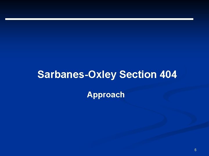 Sarbanes-Oxley Section 404 Approach 6 