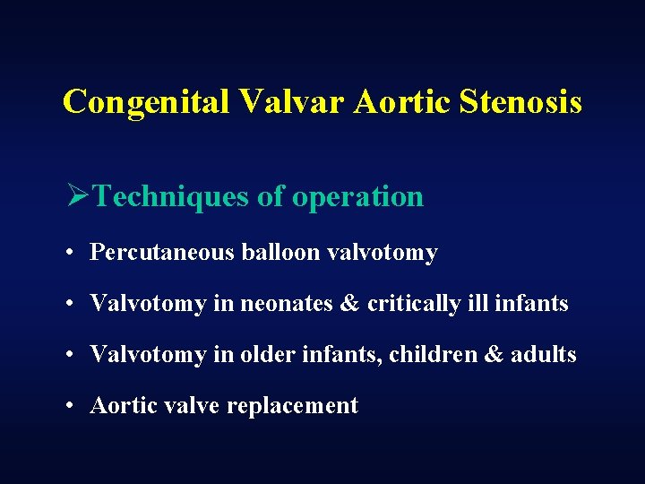 Congenital Valvar Aortic Stenosis ØTechniques of operation • Percutaneous balloon valvotomy • Valvotomy in