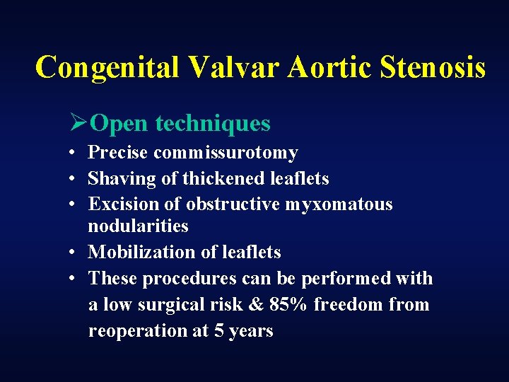 Congenital Valvar Aortic Stenosis ØOpen techniques • Precise commissurotomy • Shaving of thickened leaflets