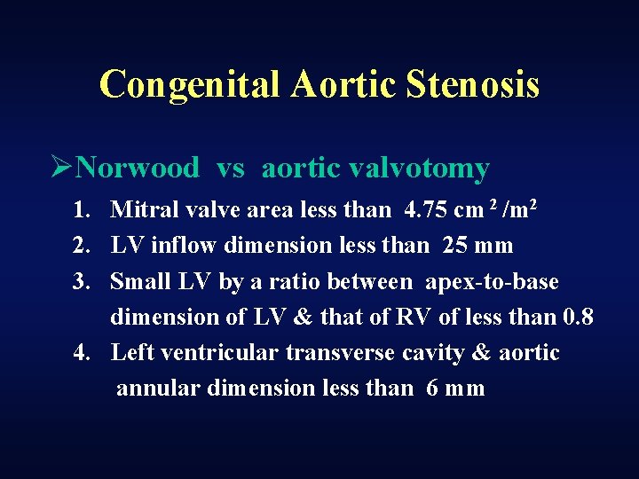 Congenital Aortic Stenosis ØNorwood vs aortic valvotomy 1. Mitral valve area less than 4.