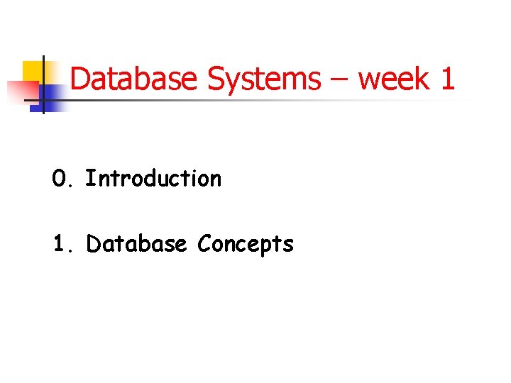Database Systems – week 1 0. Introduction 1. Database Concepts 