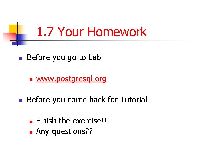 1. 7 Your Homework n Before you go to Lab n n www. postgresql.