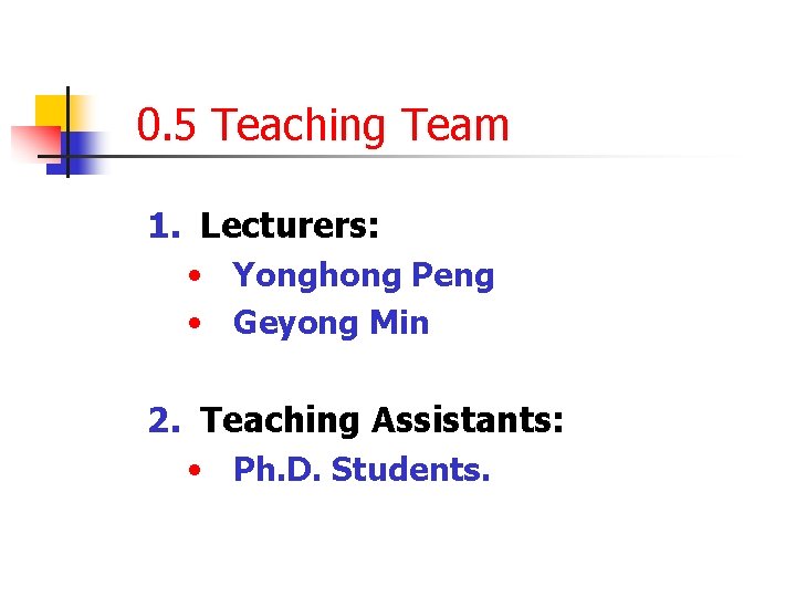  0. 5 Teaching Team 1. Lecturers: • Yonghong Peng • Geyong Min 2.