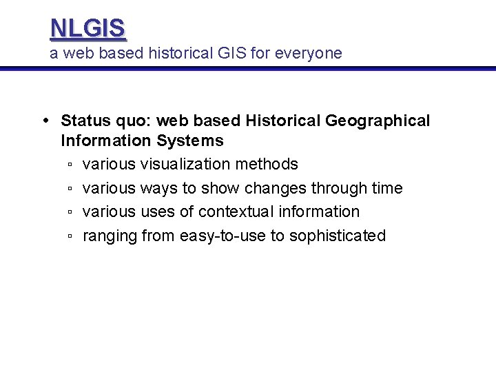 NLGIS a web based historical GIS for everyone Status quo: web based Historical Geographical