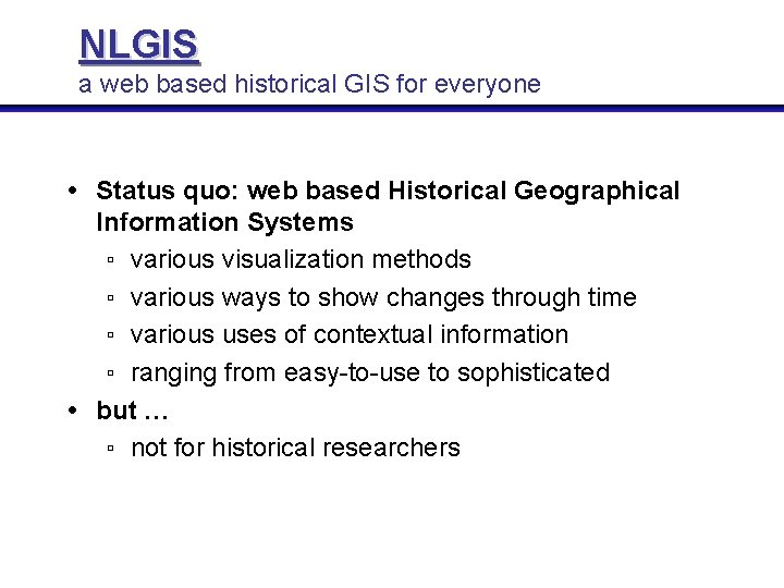 NLGIS a web based historical GIS for everyone Status quo: web based Historical Geographical