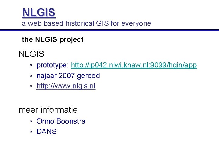 NLGIS a web based historical GIS for everyone the NLGIS project NLGIS ▫ prototype: