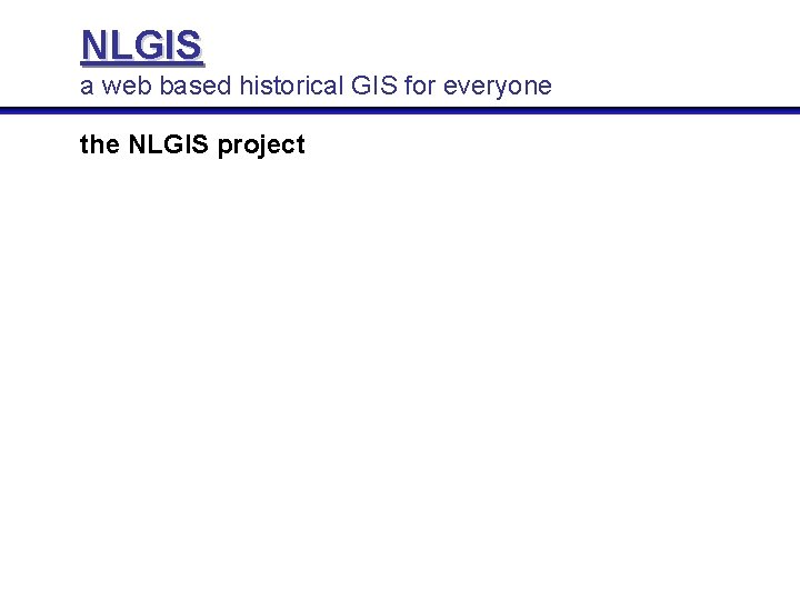 NLGIS a web based historical GIS for everyone the NLGIS project 