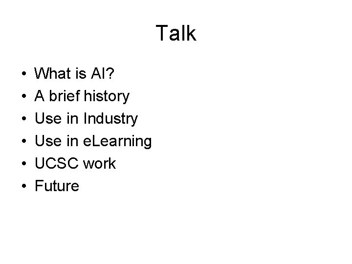 Talk • • • What is AI? A brief history Use in Industry Use