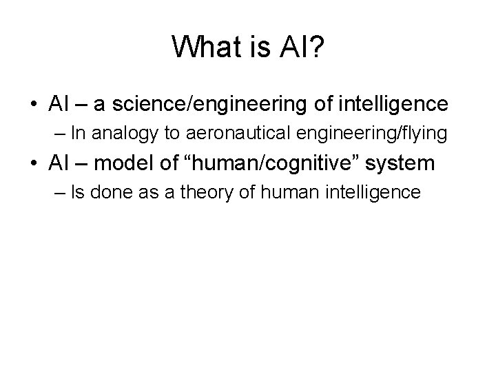 What is AI? • AI – a science/engineering of intelligence – In analogy to