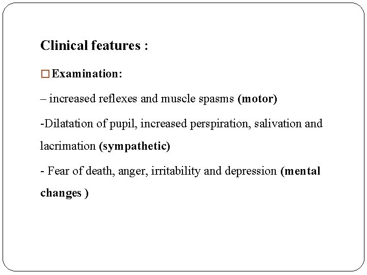 Clinical features : � Examination: – increased reflexes and muscle spasms (motor) -Dilatation of