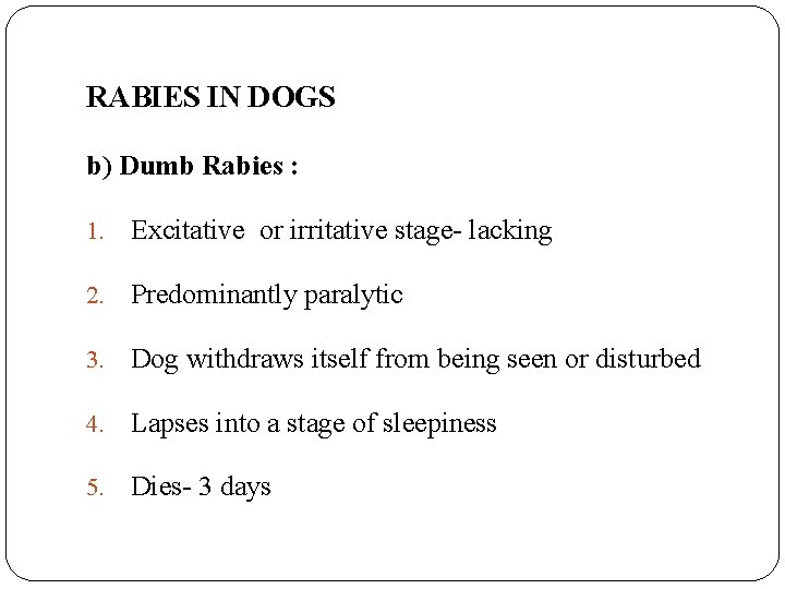 RABIES IN DOGS b) Dumb Rabies : 1. Excitative or irritative stage- lacking 2.