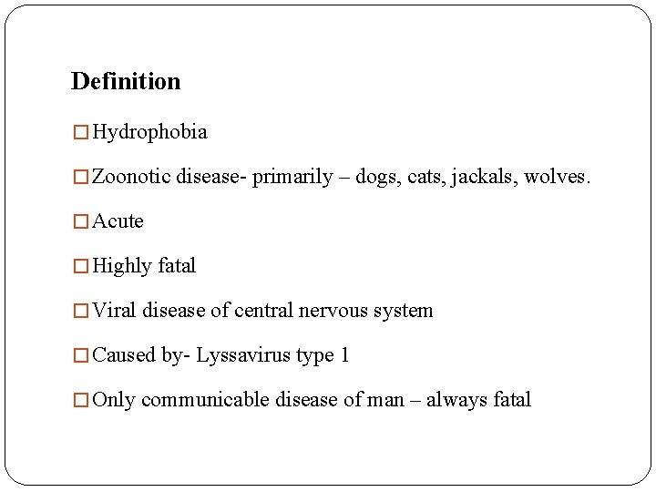 Definition � Hydrophobia � Zoonotic disease- primarily – dogs, cats, jackals, wolves. � Acute