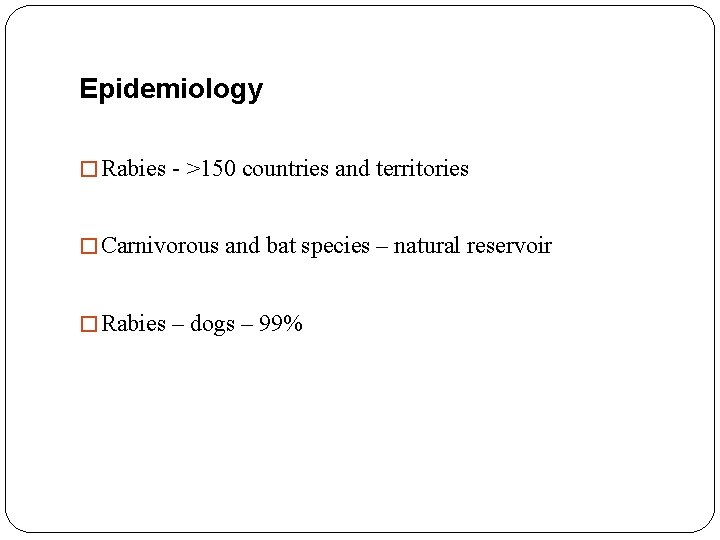 Epidemiology � Rabies - >150 countries and territories � Carnivorous and bat species –