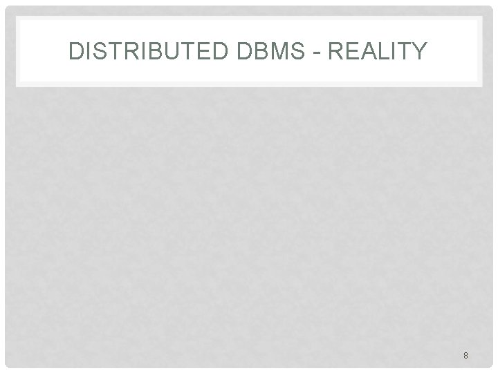 DISTRIBUTED DBMS - REALITY 8 DISTRIBUTED DBMS - REALITY 8