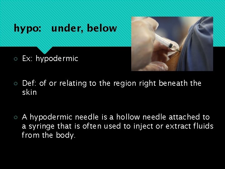 hypo: under, below ○ Ex: hypodermic ○ Def: of or relating to the region