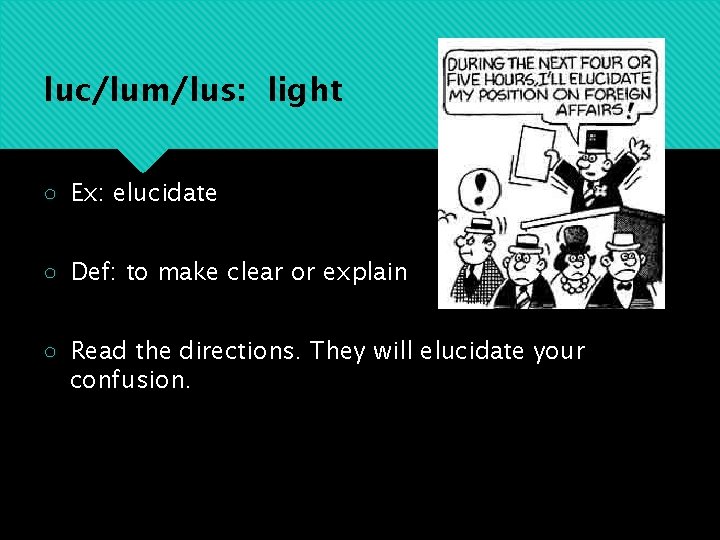luc/lum/lus: light ○ Ex: elucidate ○ Def: to make clear or explain ○ Read