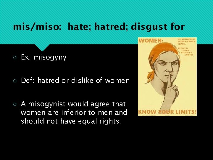 mis/miso: hate; hatred; disgust for ○ Ex: misogyny ○ Def: hatred or dislike of