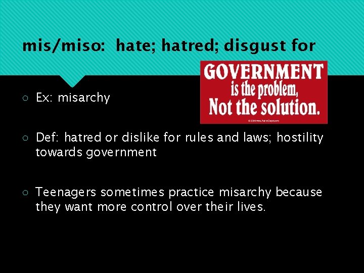 mis/miso: hate; hatred; disgust for ○ Ex: misarchy ○ Def: hatred or dislike for