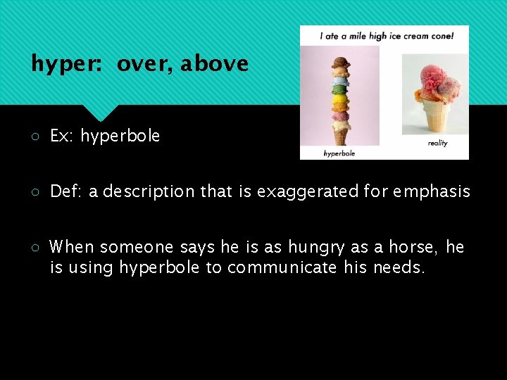 hyper: over, above ○ Ex: hyperbole ○ Def: a description that is exaggerated for