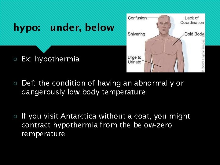 hypo: under, below ○ Ex: hypothermia ○ Def: the condition of having an abnormally