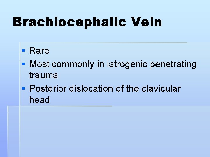 Brachiocephalic Vein § Rare § Most commonly in iatrogenic penetrating trauma § Posterior dislocation