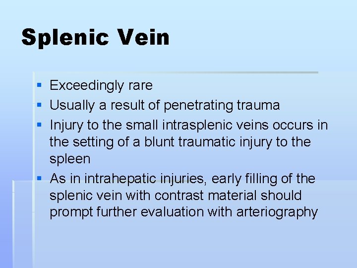 Splenic Vein § Exceedingly rare § Usually a result of penetrating trauma § Injury