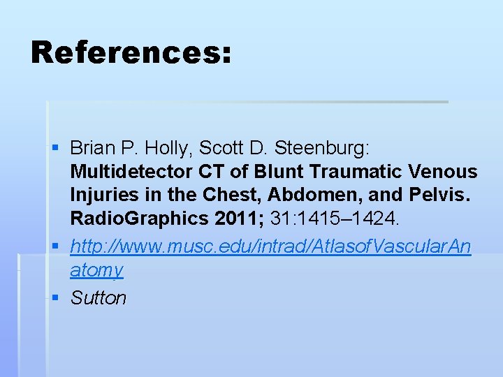 References: § Brian P. Holly, Scott D. Steenburg: Multidetector CT of Blunt Traumatic Venous