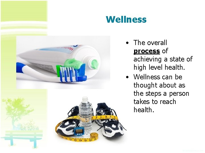 Wellness • The overall process of achieving a state of high level health. •