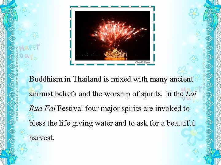 Buddhism in Thailand is mixed with many ancient animist beliefs and the worship of