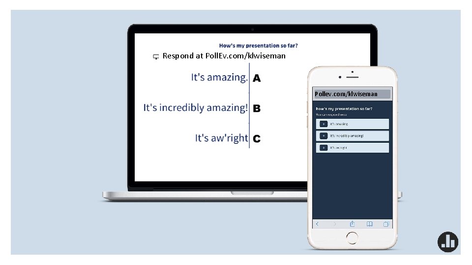 Respond at Poll. Ev. com/klwiseman Pollev. com/klwiseman 